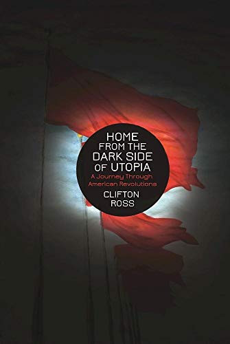 Home from the Dark Side of Utopia (A Journey through American Revolutions) by Clifton  Ross, 9781849352505