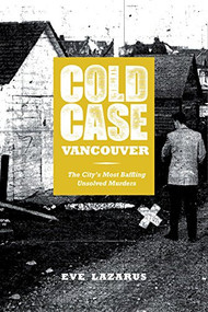 Cold Case Vancouver (The Citys Most Baffling Unsolved Murders) by Eve Lazarus, 9781551526294
