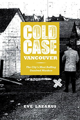 Cold Case Vancouver (The Citys Most Baffling Unsolved Murders) by Eve Lazarus, 9781551526294