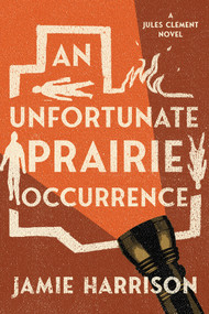 An Unfortunate Prairie Occurrence (A Jules Clement Novel) by Jamie Harrison, 9781640092983