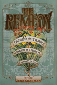 The Remedy (Queer and Trans Voices on Health and Health Care) by Zena Sharman, 9781551526584