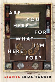 Are You Here For What I'm Here For? by Brian Booker, 9781942658122