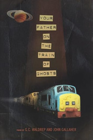 Your Father on the Train of Ghosts by John  Gallaher, G.C. Waldrep, 9781934414484