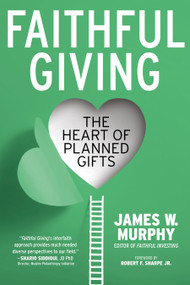 Faithful Giving (The Heart of Planned Gifts) by James W. Murphy, Robert F. Sharpe, Rupinder Singh Brar, Sarah Charters, Charles Cloughen Jr, Jane Harding, Margaret M. Holman, Davida Isaacson, Roger Janes, Anwar Khan, Yvonne Jones Lembo, Karl Mattison, M. Yaqub Mirza, Peter Misiaszek, Lucinda Allen Mosher, Randall Nyce, Amy Palmer, Peter C. Pereira, Arlene D. Schiff, Pandit Roopnauth Sharma, Perkin F. Simpson, Stacy Sulman, David P. Uribe, 9781640654761