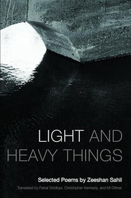 Light and Heavy Things (Selected Poems of Zeeshan Sahil) by Zeeshan  Sahil, Christopher Kennedy, Mi Ditmar, Faisal  Siddiqui, 9781938160127