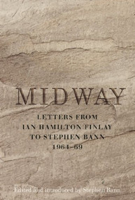 Midway (Letters from Ian Hamilton Finlay to Stephen Bann 1964-69) by Ian Hamilton Finlay, Stephen Bann, 9781908524348