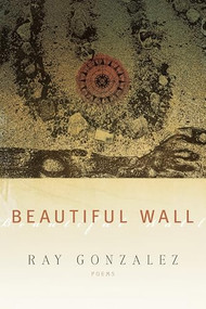 Beautiful Wall by Ray Gonzalez, 9781938160837