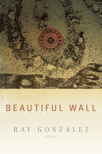 Beautiful Wall by Ray Gonzalez, 9781938160837