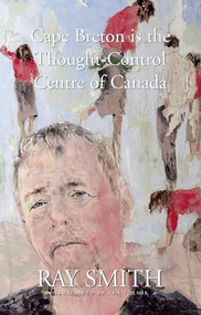Cape Breton is the Thought-Control Centre of Canada by Ray Smith, Ken Tolmie, 9780973818420