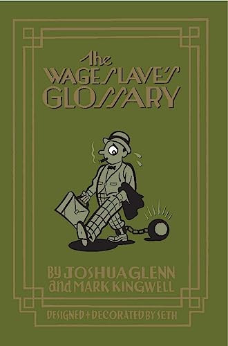The Wage Slave's Glossary by Joshua Glenn, Mark Kingwell, (Pseud) Seth, 9781926845173