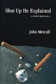Shut Up He Explained by John Metcalf, 9781897231326