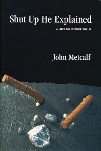 Shut Up He Explained by John Metcalf, 9781897231326