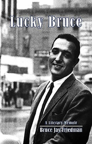 Lucky Bruce (A Literary Memoir) by Bruce Jay Friedman, 9781926845319