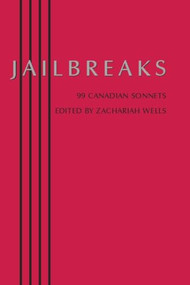 Jailbreaks (99 Canadian Sonnets) by Zachariah Wells, 9781897231449