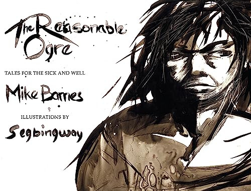 The Reasonable Ogre (Tales for the Sick and Well) by Mike Barnes, Segbingway, 9781926845449