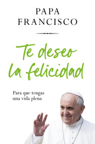 Te deseo la felicidad: Para que tengas una vida plena / I Wish You Happiness: So That  You Have a Full Life (Spanish Edition) by Jorge Mario Bergolio, Papa Francisco, 9798890980496