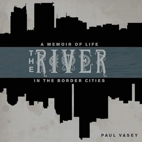 The River (A Memoir of Life in the Border Cities) by Paul Vasey, 9781927428313