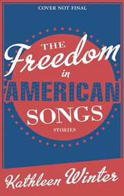 The Freedom in American Songs (Stories) by Kathleen Winter, 9781927428733