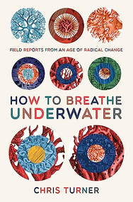 How to Breathe Underwater (Field Reports from an Age of Radical Change) by Chris Turner, 9781927428757