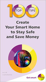 100 Top Tips - Create Your Smart Home to Stay Safe and Save Money by Nick Vandome, 9781840788693