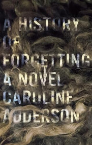 A History of Forgetting by Caroline Adderson, 9781771960212