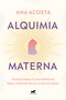 Alquimia materna: Transforma tu maternidad para convertir la culpa en gozo / Maternal Alchemy: Transforming Motherhood From Guilt Into.. (Spanish Edition) by Ana Acosta, 9788418045691