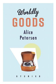 Worldly Goods by Alice Petersen, 9781771960809