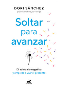 Soltar para avanzar: Di adiós a lo negativo y empieza a vivir el presente / Let Go to Move Forward (Spanish Edition) by Dori Sánchez, 9788419248800