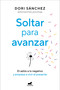 Soltar para avanzar: Di adiós a lo negativo y empieza a vivir el presente / Let Go to Move Forward (Spanish Edition) by Dori Sánchez, 9788419248800