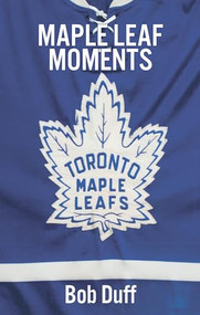 Maple Leaf Moments by Bob Duff, 9781771961158
