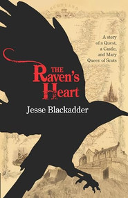 The Raven's Heart (A Story of a Quest, a Castle and Mary Queen of Scots) by Jesse Blackadder, 9781612940274