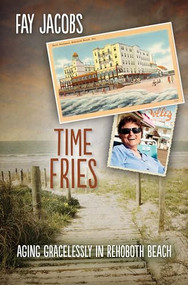 Time Fries! (Aging Gracelessly in Rehoboth Beach) by Fay Jacobs, 9781612940779