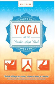 Yoga and the Twelve-Step Path by Kyczy Hawk, 9781936290802