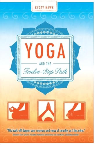 Yoga and the Twelve-Step Path by Kyczy Hawk, 9781936290802