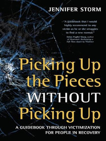 Picking Up the Pieces without Picking Up (A Guidebook through Victimization for People in Recovery) by Jennifer Storm, 9781936290642