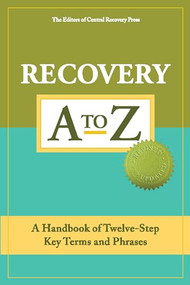 Recovery A to Z (A Handbook of Twelve-Step Key Terms and Phrases) by The  Editors of Central Recovery Press, 9781936290048