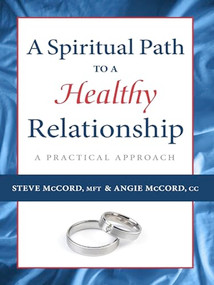A Spiritual Path to a Healthy Relationship (A Practical Approach) by Steve McCord, Angie McCord, 9781936290659