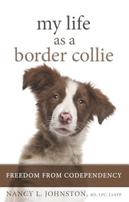 My Life As a Border Collie (Freedom from Codependency) by Nancy L. Johnston, 9781936290925