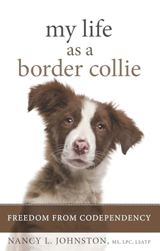 My Life As a Border Collie (Freedom from Codependency) by Nancy L. Johnston, 9781936290925