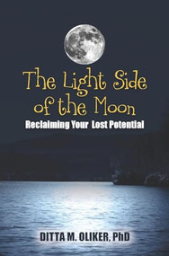 The Light Side of the Moon (Reclaiming Your Lost Potential) by Ditta M. Oliker, 9781936290956