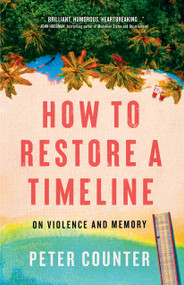 How to Restore a Timeline (On Violence and Memory) by Peter Counter, 9781487011994