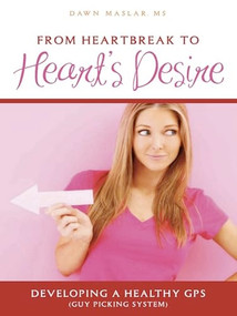 From Heartbreak to Heart's Desire (Developing a Healthy GPS (Guy Picking System)) by Dawn Maslar, 9780981848266