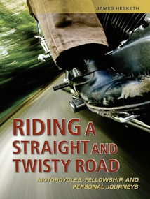 Riding a Straight and Twisty Road (Motorcycles, Fellowship, and Personal Journeys) by James Hesketh, 9781936290055