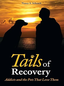 Tails of Recovery (Addicts and the Pets That Love Them) by Nancy A. Schenck, 9780979986963