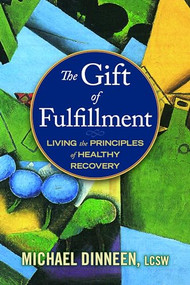 The Gift of Fulfillment (Living the Principles of Healthy Recovery) by Michael Dinneen, 9781937612313