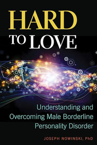 Hard to Love (Understanding and Overcoming Male Borderline Personality Disorder) by Joseph Nowinski, 9781937612573