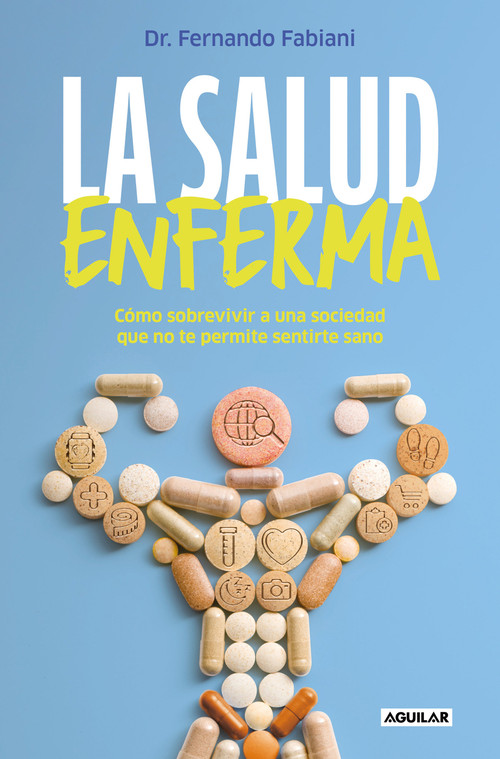 La salud enferma. Cómo sobrevivir a una sociedad que no te permite sentirte sano / In Sickness While in Health (Spanish Edition) by Dr. Fernando Fabiani, 9788403524392
