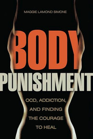 Body Punishment (OCD, Addiction, and Finding the Courage to Heal) by Maggie Lamond Simone, 9781937612818
