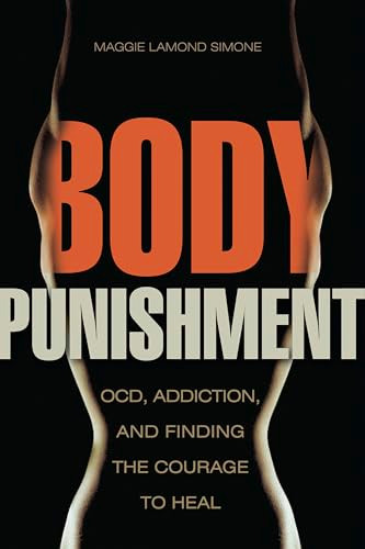 Body Punishment (OCD, Addiction, and Finding the Courage to Heal) by Maggie Lamond Simone, 9781937612818