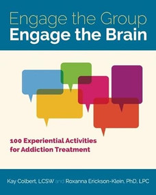 Engage the Group, Engage the Brain (100 Experiential Activities for Addiction Treatment) by Kay Colbert, Roxanna Erickson-Klein, 9781937612894